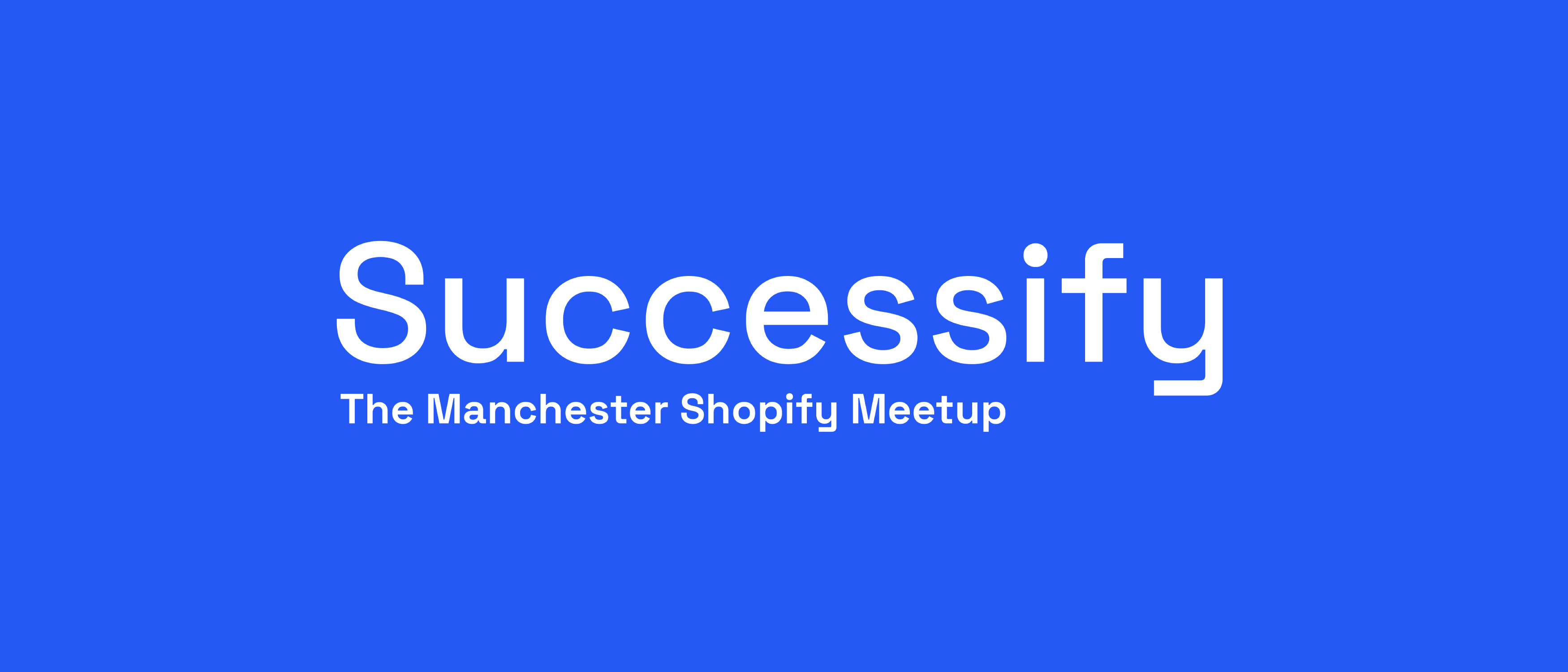Succesify - The Manchester Shopify Meetup